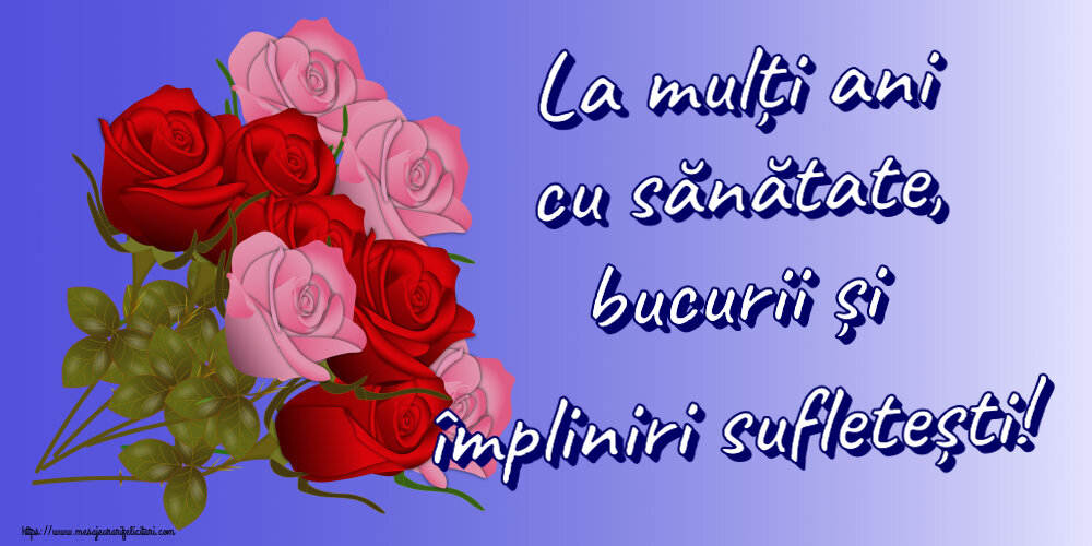 Felicitari aniversare De Zi De Nastere - La mulți ani cu sănătate, bucurii și împliniri sufletești!