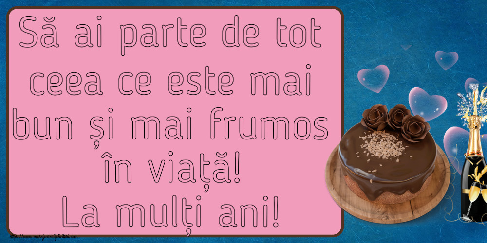 Felicitari aniversare De Zi De Nastere - Să ai parte de tot ceea ce este mai bun și mai frumos în viață! La mulți ani!