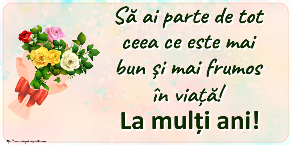 Felicitari aniversare De Zi De Nastere - Să ai parte de tot ceea ce este mai bun și mai frumos în viață! La mulți ani!