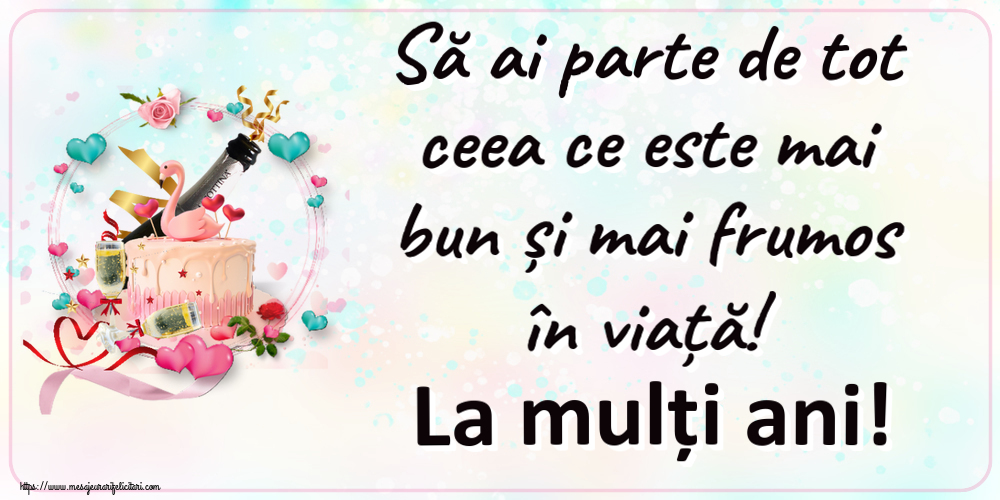 Felicitari aniversare De Zi De Nastere - Să ai parte de tot ceea ce este mai bun și mai frumos în viață! La mulți ani!