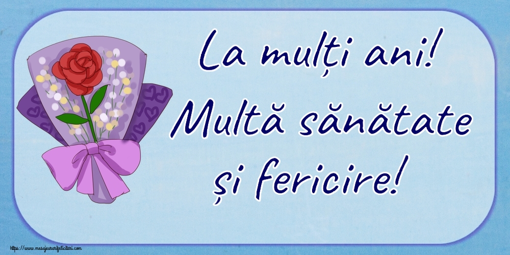 Felicitari aniversare De Zi De Nastere - La mulți ani! Multă sănătate și fericire!