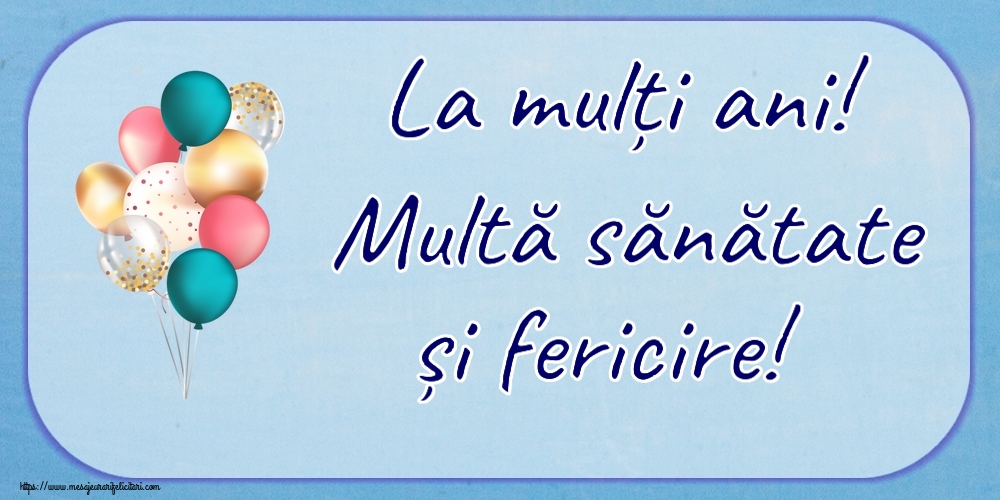 Felicitari aniversare De Zi De Nastere - La mulți ani! Multă sănătate și fericire!