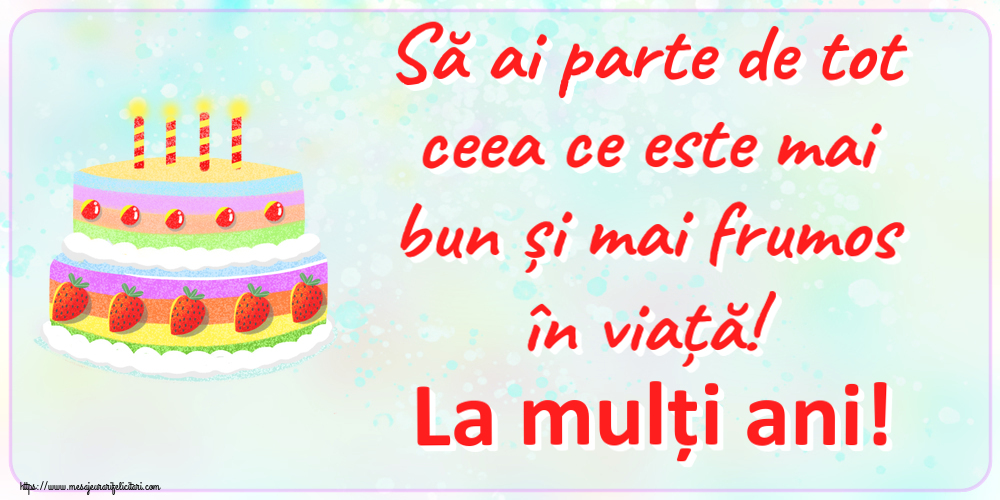 Felicitari aniversare De Zi De Nastere - Să ai parte de tot ceea ce este mai bun și mai frumos în viață! La mulți ani!