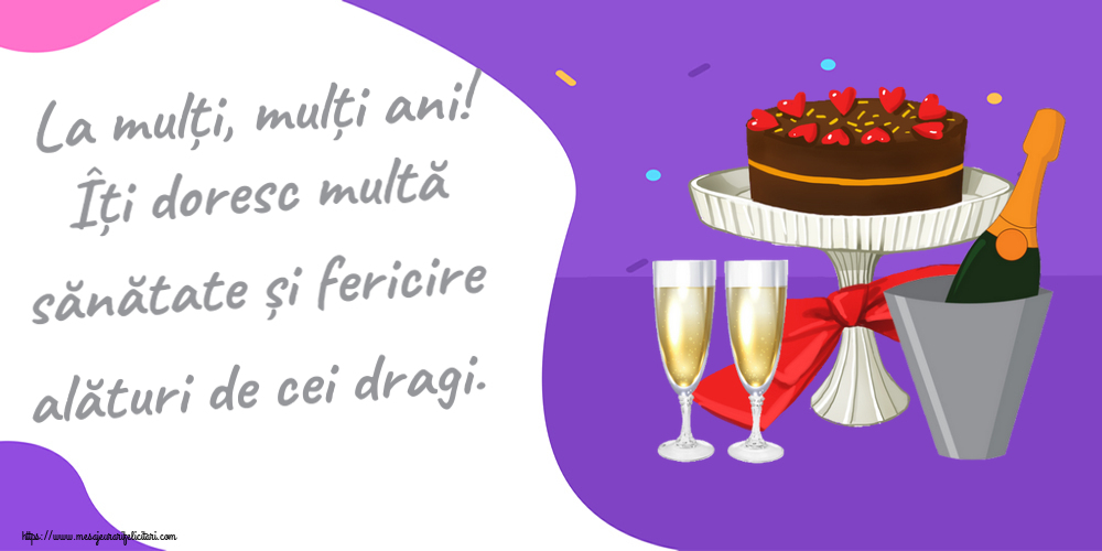 Felicitari aniversare De Zi De Nastere - La mulți, mulți ani! Îți doresc multă sănătate și fericire alături de cei dragi.