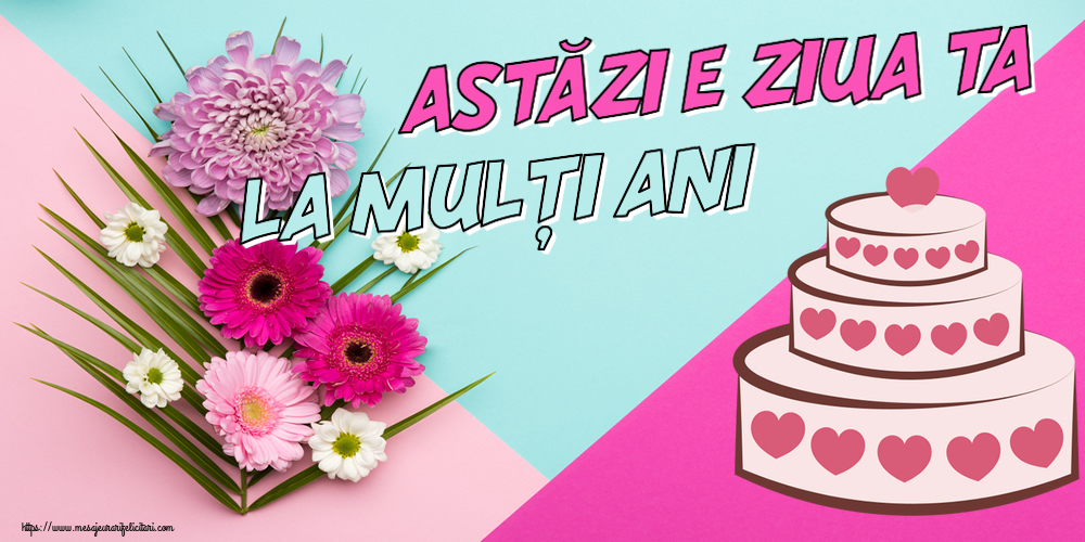 Felicitari aniversare De Zi De Nastere - Astăzi e ziua ta... La mulți ani!