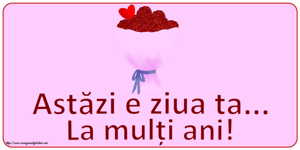 Felicitari aniversare De Zi De Nastere - Astăzi e ziua ta... La mulți ani!