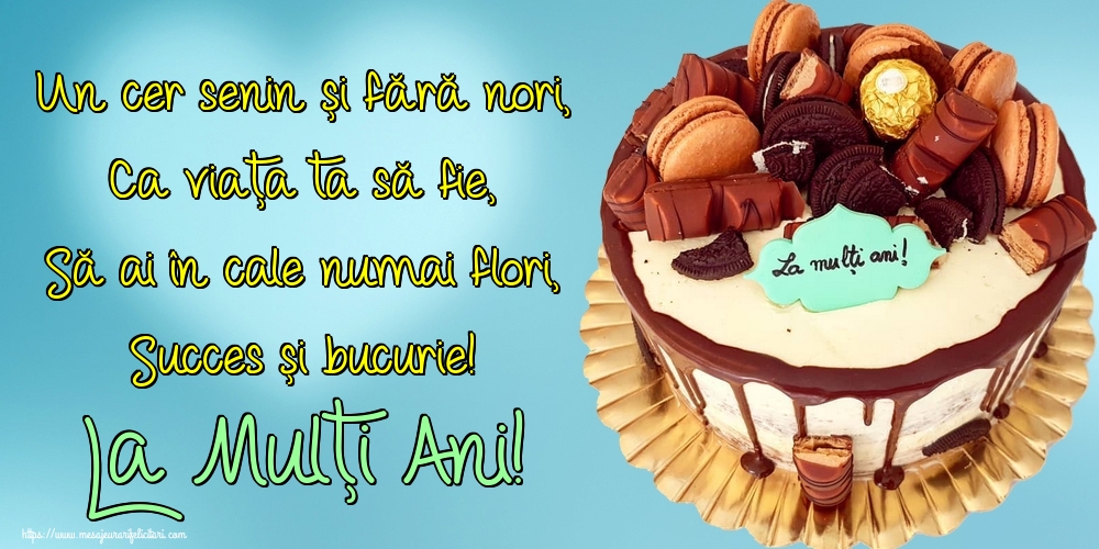 Felicitari aniversare De Zi De Nastere - Un cer senin și fără nori, Ca viața ta să fie, Să ai în cale numai flori, Succes și bucurie! La Mulți Ani!