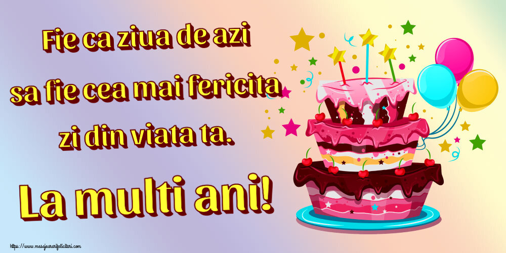 Felicitari aniversare De Zi De Nastere - Fie ca ziua de azi sa fie cea mai fericita zi din viata ta. La multi ani!