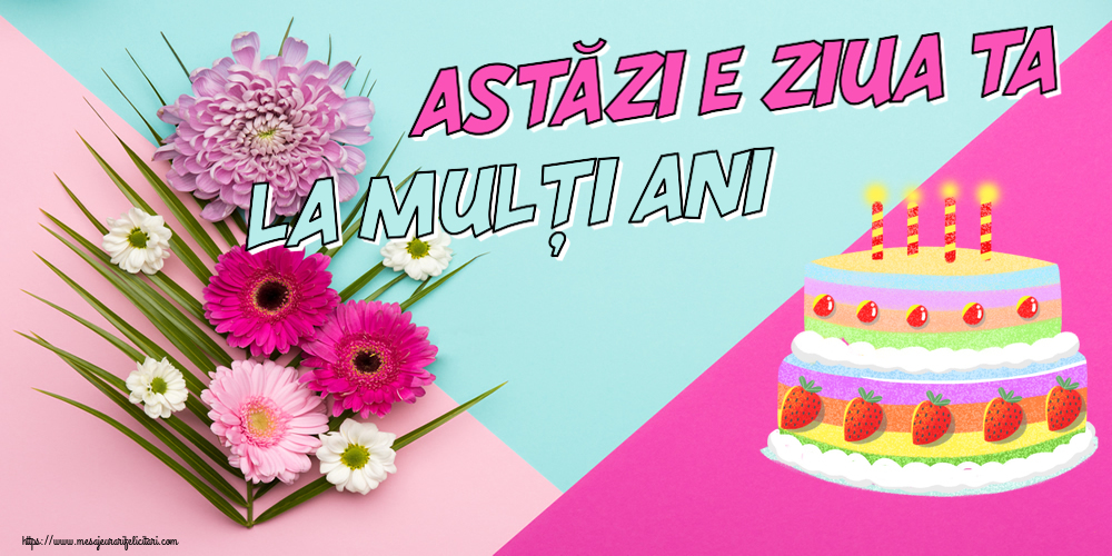 Felicitari aniversare De Zi De Nastere - Astăzi e ziua ta... La mulți ani!