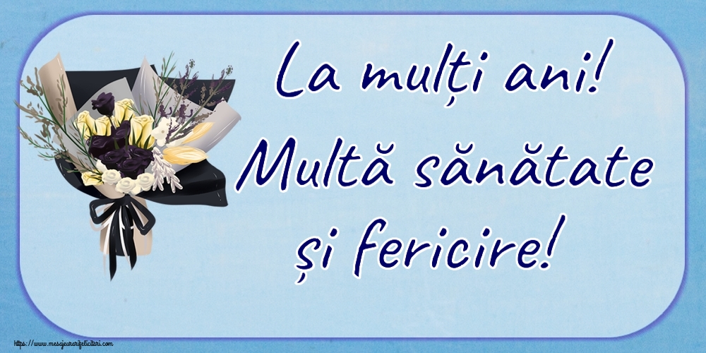 Felicitari aniversare De Zi De Nastere - La mulți ani! Multă sănătate și fericire!