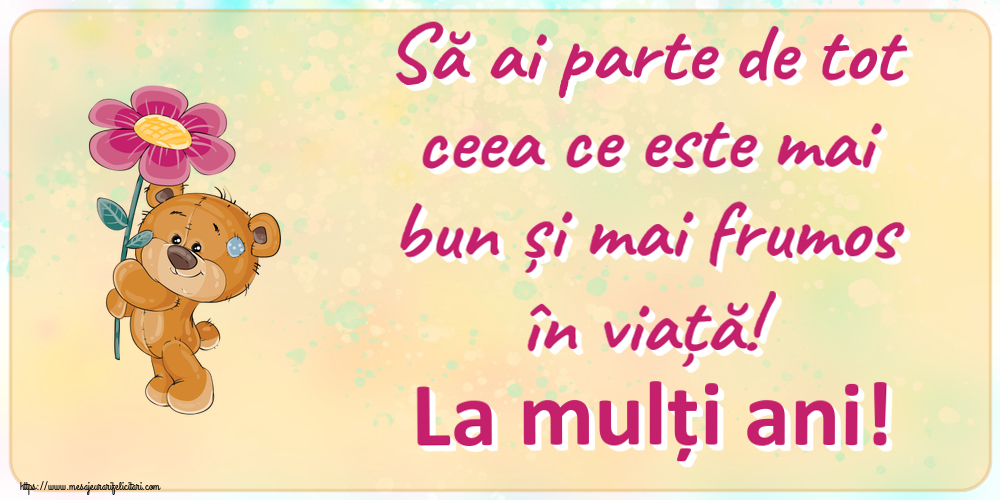 Felicitari aniversare De Zi De Nastere - Să ai parte de tot ceea ce este mai bun și mai frumos în viață! La mulți ani!