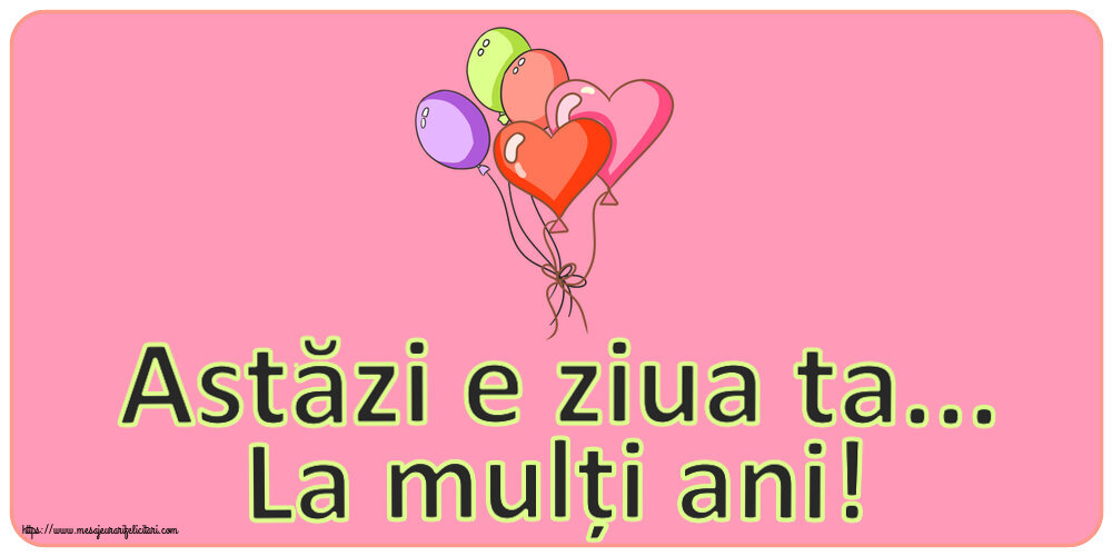 Felicitari aniversare De Zi De Nastere - Astăzi e ziua ta... La mulți ani!