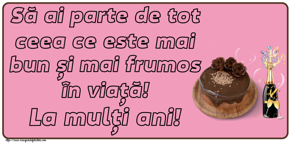 Felicitari aniversare De Zi De Nastere - Să ai parte de tot ceea ce este mai bun și mai frumos în viață! La mulți ani!