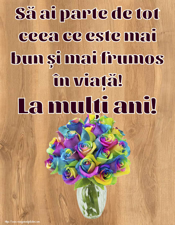 Felicitari aniversare De Zi De Nastere - Să ai parte de tot ceea ce este mai bun și mai frumos în viață! La mulți ani!