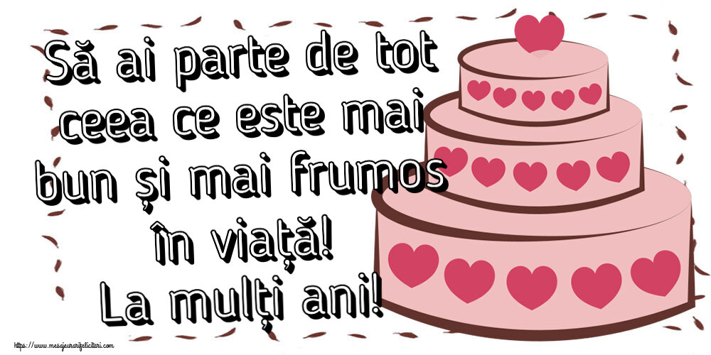 Felicitari aniversare De Zi De Nastere - Să ai parte de tot ceea ce este mai bun și mai frumos în viață! La mulți ani!