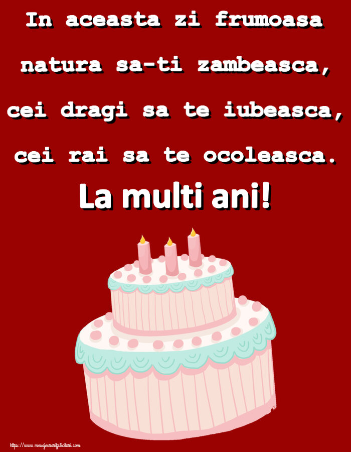 Felicitari aniversare De Zi De Nastere - In aceasta zi frumoasa natura sa-ti zambeasca, cei dragi sa te iubeasca, cei rai sa te ocoleasca. La multi ani!