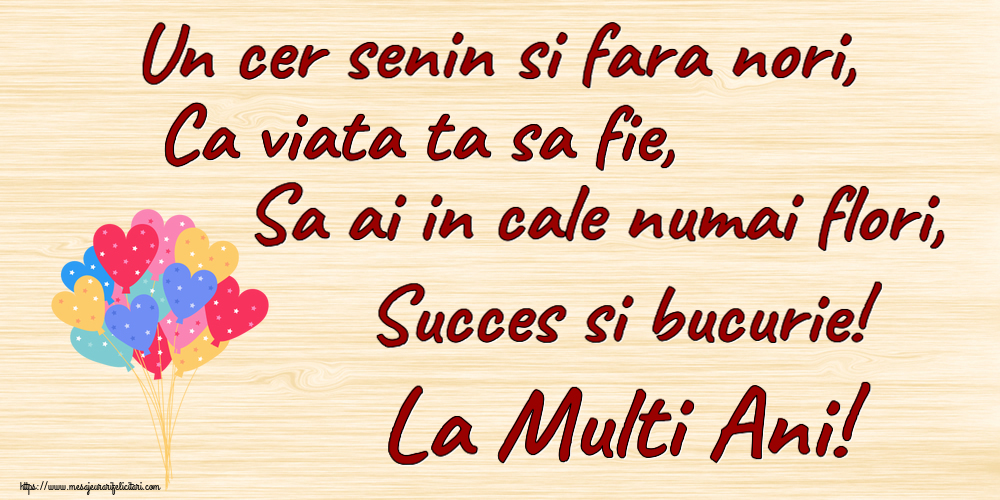 Felicitari aniversare De Zi De Nastere - Un cer senin si fara nori, Ca viata ta sa fie, Sa ai in cale numai flori, Succes si bucurie! La Multi Ani!