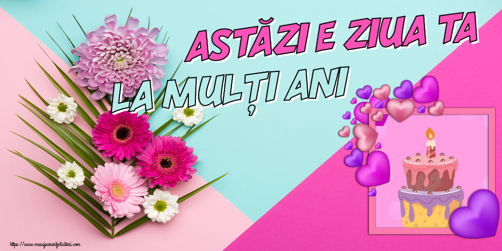 Felicitari aniversare De Zi De Nastere - Astăzi e ziua ta... La mulți ani!