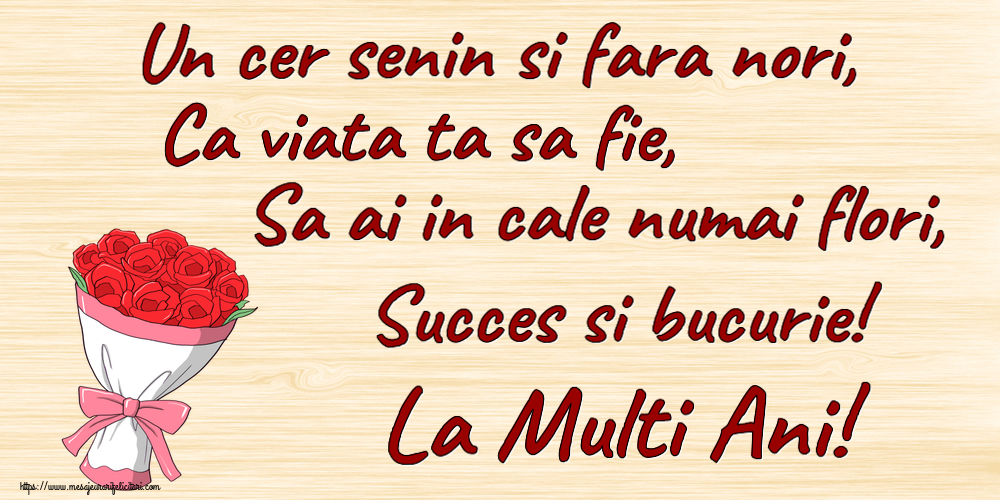 Felicitari aniversare De Zi De Nastere - Un cer senin si fara nori, Ca viata ta sa fie, Sa ai in cale numai flori, Succes si bucurie! La Multi Ani!