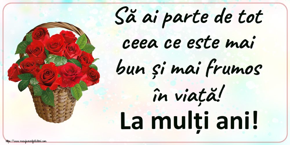 Felicitari aniversare De Zi De Nastere - Să ai parte de tot ceea ce este mai bun și mai frumos în viață! La mulți ani!