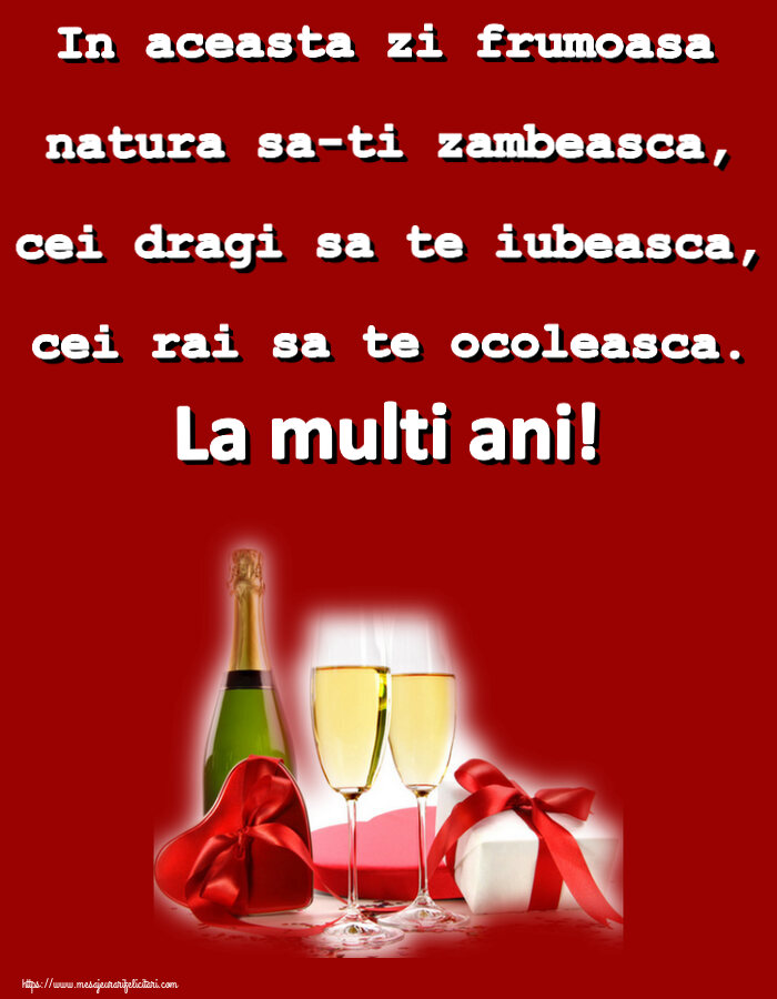 Felicitari aniversare De Zi De Nastere - In aceasta zi frumoasa natura sa-ti zambeasca, cei dragi sa te iubeasca, cei rai sa te ocoleasca. La multi ani!