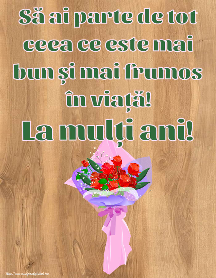 Felicitari aniversare De Zi De Nastere - Să ai parte de tot ceea ce este mai bun și mai frumos în viață! La mulți ani!