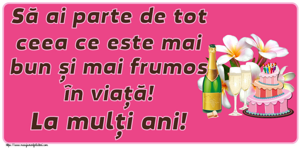 Felicitari aniversare De Zi De Nastere - Să ai parte de tot ceea ce este mai bun și mai frumos în viață! La mulți ani!