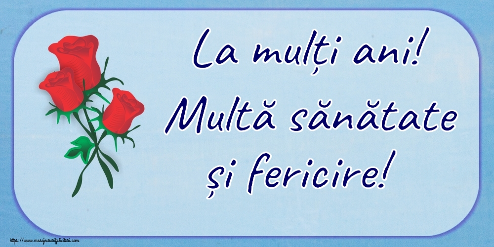 Felicitari aniversare De Zi De Nastere - La mulți ani! Multă sănătate și fericire!