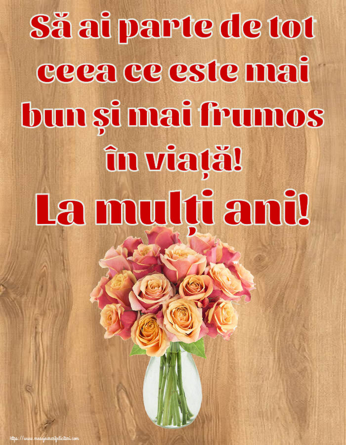 Felicitari aniversare De Zi De Nastere - Să ai parte de tot ceea ce este mai bun și mai frumos în viață! La mulți ani!