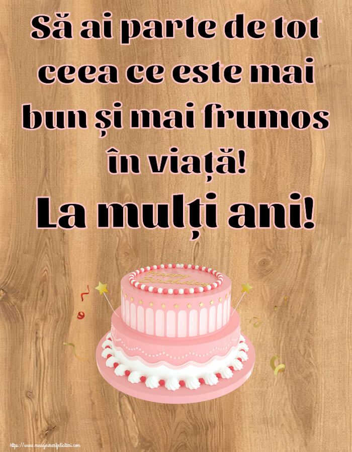 Felicitari aniversare De Zi De Nastere - Să ai parte de tot ceea ce este mai bun și mai frumos în viață! La mulți ani!