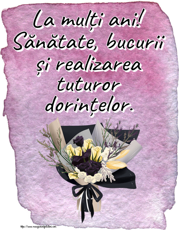 Felicitari aniversare De Zi De Nastere - La mulți ani! Sănătate, bucurii și realizarea tuturor dorințelor.