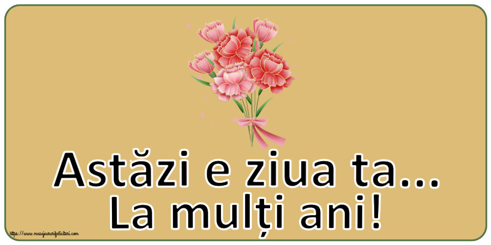 Felicitari aniversare De Zi De Nastere - Astăzi e ziua ta... La mulți ani!