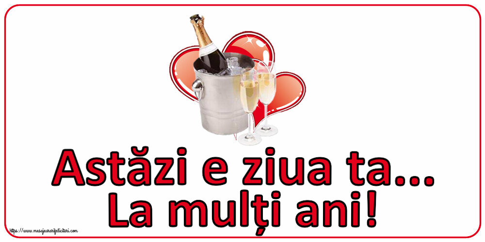 Felicitari aniversare De Zi De Nastere - Astăzi e ziua ta... La mulți ani!