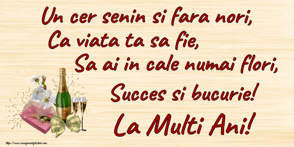 Felicitari aniversare De Zi De Nastere - Un cer senin si fara nori, Ca viata ta sa fie, Sa ai in cale numai flori, Succes si bucurie! La Multi Ani!