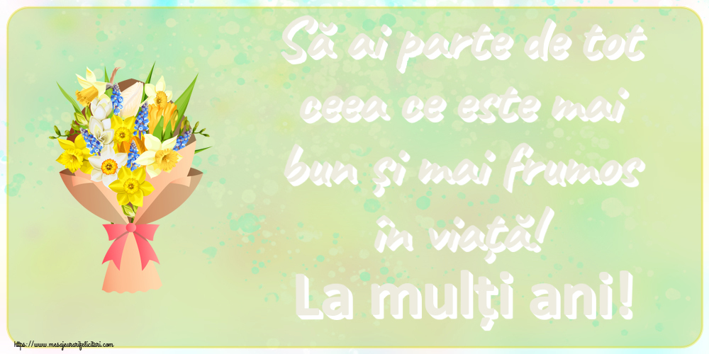 Felicitari aniversare De Zi De Nastere - Să ai parte de tot ceea ce este mai bun și mai frumos în viață! La mulți ani!