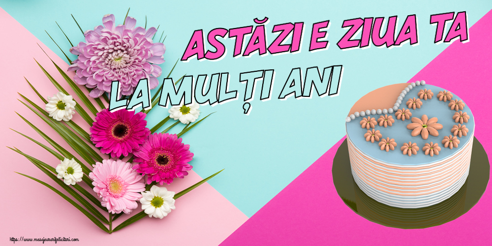 Felicitari aniversare De Zi De Nastere - Astăzi e ziua ta... La mulți ani!