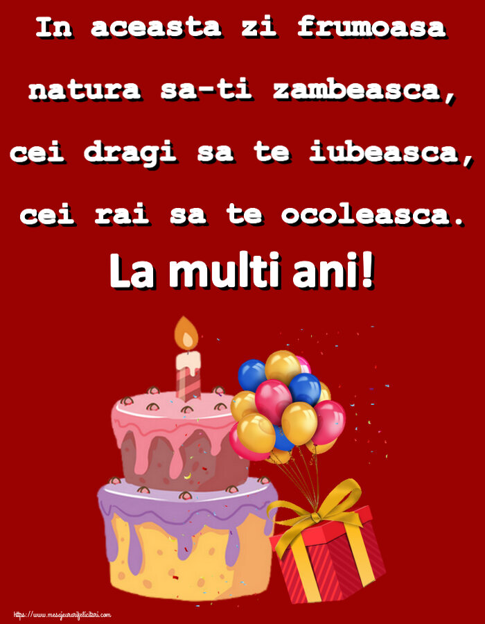 Felicitari aniversare De Zi De Nastere - In aceasta zi frumoasa natura sa-ti zambeasca, cei dragi sa te iubeasca, cei rai sa te ocoleasca. La multi ani!