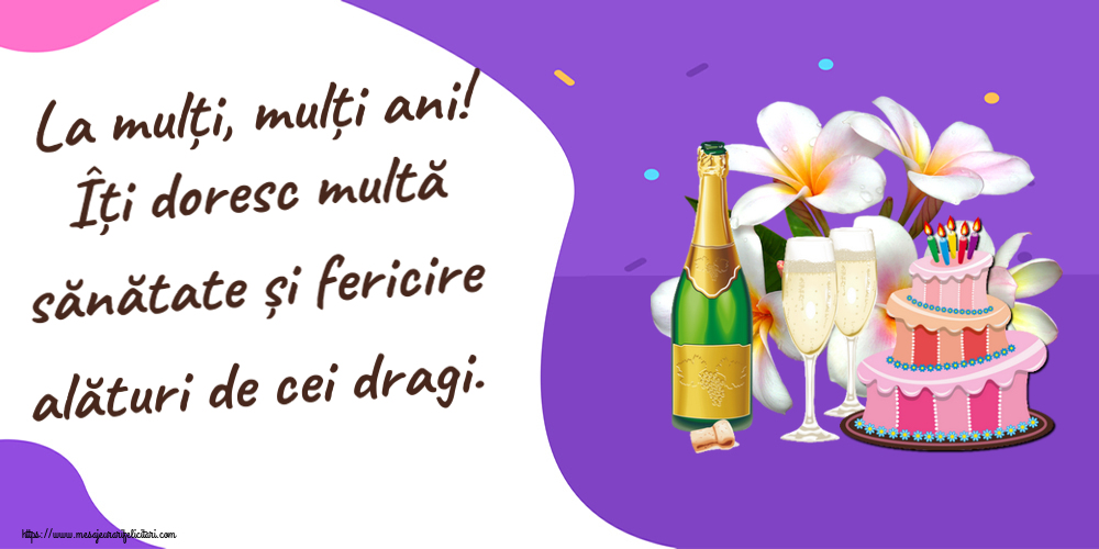 Felicitari aniversare De Zi De Nastere - La mulți, mulți ani! Îți doresc multă sănătate și fericire alături de cei dragi.