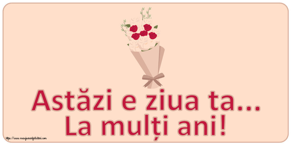 Felicitari aniversare De Zi De Nastere - Astăzi e ziua ta... La mulți ani!