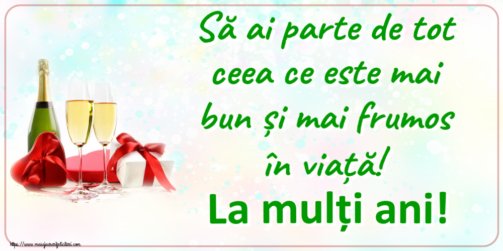 Felicitari aniversare De Zi De Nastere - Să ai parte de tot ceea ce este mai bun și mai frumos în viață! La mulți ani!