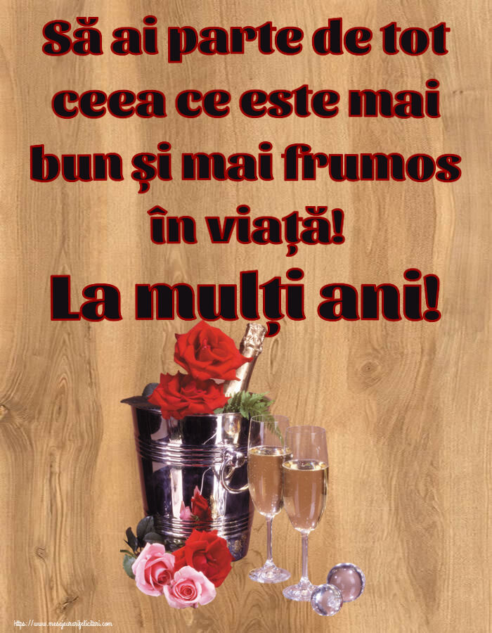 Felicitari aniversare De Zi De Nastere - Să ai parte de tot ceea ce este mai bun și mai frumos în viață! La mulți ani!