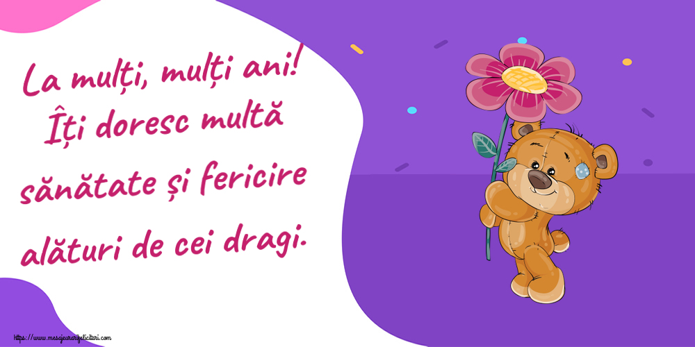 Felicitari aniversare De Zi De Nastere - La mulți, mulți ani! Îți doresc multă sănătate și fericire alături de cei dragi.