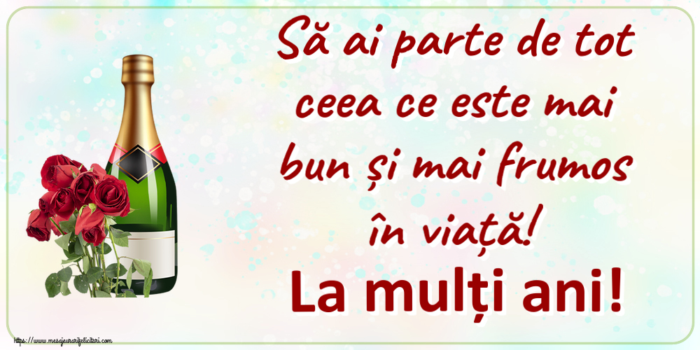 Felicitari aniversare De Zi De Nastere - Să ai parte de tot ceea ce este mai bun și mai frumos în viață! La mulți ani!