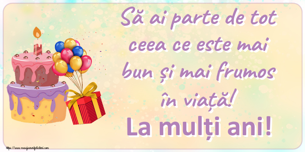 Felicitari aniversare De Zi De Nastere - Să ai parte de tot ceea ce este mai bun și mai frumos în viață! La mulți ani!