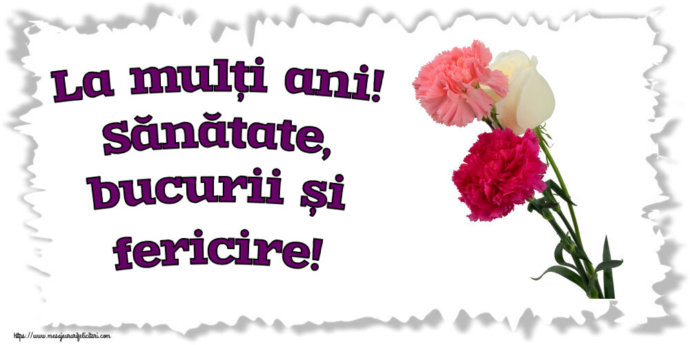 Felicitari aniversare De Zi De Nastere - La mulți ani! Sănătate, bucurii și fericire!