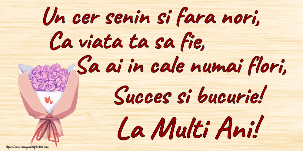 Felicitari aniversare De Zi De Nastere - Un cer senin si fara nori, Ca viata ta sa fie, Sa ai in cale numai flori, Succes si bucurie! La Multi Ani!