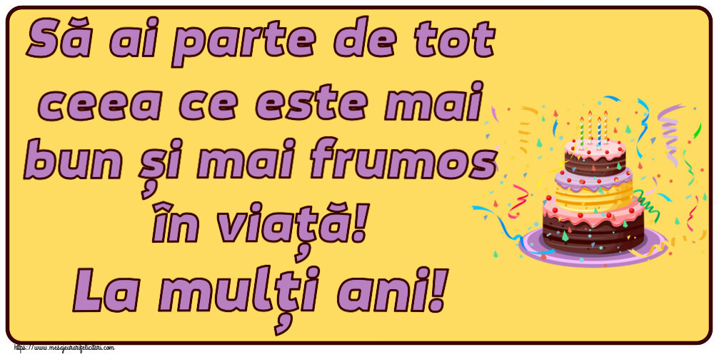 Felicitari aniversare De Zi De Nastere - Să ai parte de tot ceea ce este mai bun și mai frumos în viață! La mulți ani!