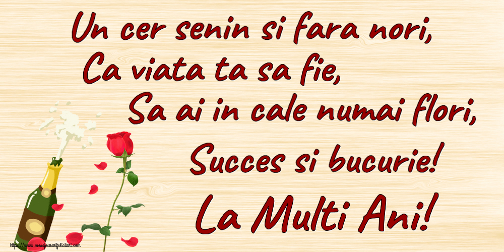 Felicitari aniversare De Zi De Nastere - Un cer senin si fara nori, Ca viata ta sa fie, Sa ai in cale numai flori, Succes si bucurie! La Multi Ani!