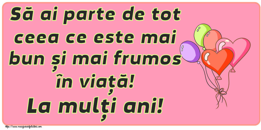 Felicitari aniversare De Zi De Nastere - Să ai parte de tot ceea ce este mai bun și mai frumos în viață! La mulți ani!