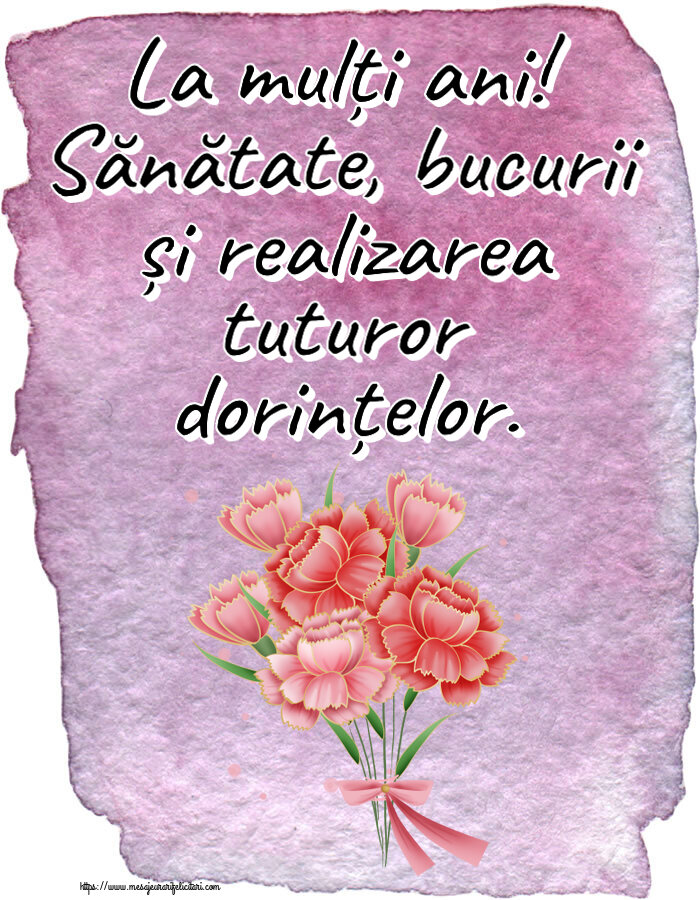 Felicitari aniversare De Zi De Nastere - La mulți ani! Sănătate, bucurii și realizarea tuturor dorințelor.